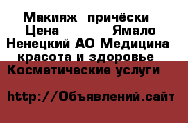 Макияж, причёски › Цена ­ 1 500 - Ямало-Ненецкий АО Медицина, красота и здоровье » Косметические услуги   